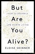 But Are You Alive How to Design A Life Worth Living