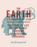Earth Biography of Life The Story of Life On Our Planet through 50 Creatures