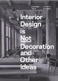 Interior Design Is Not Decoration: And Other Ideas