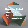 How to Think & Design in the Third Dimension