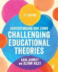 Understanding and Using Challenging Educational Theories