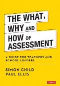 The What, Why and How of Assessment: A Guide for Teachers and School Leaders