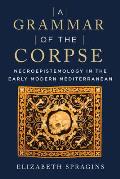 A Grammar of the Corpse: Necroepistemology in the Early Modern Mediterranean