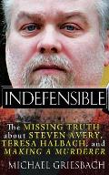 Indefensible The Missing Truth about Steven Avery Teresa Halbach & Making a Murderer