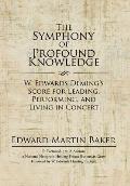 The Symphony of Profound Knowledge: W. Edwards Deming's Score for Leading, Performing, and Living in Concert