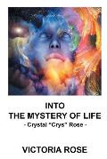 Into the Mystery of Life: - Crystal Crys Rose -