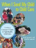 When I Send My Child to Child Care: The Busy Caregiver's Guide to High-Quality Child Care