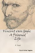 Vincent van Gogh: A Poisoned Life: A Novel