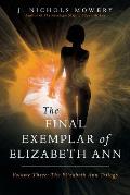 The Final Exemplar of Elizabeth Ann: Volume Three: The Elizabeth Ann Trilogy