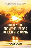 Encounters from the Life of a Foreign Missionary: James Gage's Missionary Journeys for Christ in Latin America, The Good, the Bad, and the Blessed