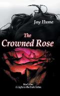 The Crowned Rose: Book One: A Light in the Dark Series