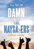 Damn the Naysayers: A Doctor'S Memoir
