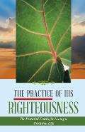 The Practice of His Righteousness: The Essential Truths for Living a Christian Life