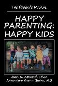 Happy Parenting: Happy Kids: The Parent's Manual