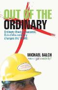 Out of the Ordinary: Ordinary Thwarts Success. Out-Of-The-Ordinary Changes the World.