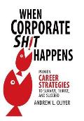 When Corporate Sh*T Happens: Proven Career Strategies to Survive, Thrive, and Succeed
