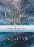 The Immortal Soul: An Explanation of My Near-Death Experience Through Science, Religion, and Art