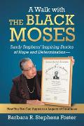 A Walk with the Black Moses: Sandy Stephens' Inspiring Stories of Hope and Determination -- How You Too Can Aspire to a Legacy of Greatness