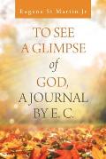 To See a Glimpse of God, a Journal by E. C.