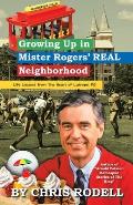 Growing up in Mister Rogers' Real Neighborhood: : Life Lessons from the Heart of Latrobe, Pa