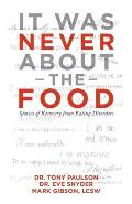 It Was Never About the Food: Stories of Recovery from Eating Disorders