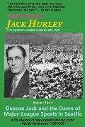 The One Is Jack Hurley, Volume Three: Deacon Jack and the Dawn of Major-League Sports in Seattle