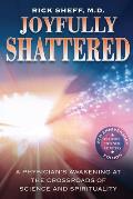 Joyfully Shattered: A Physician's Awakening at the Crossroads of Science and Spirituality - 5th Anniversary Edition