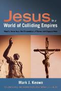 Jesus in a World of Colliding Empires, Volume One: Introduction and Mark 1:1--8:29: Mark's Jesus from the Perspective of Power and Expectations