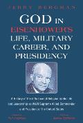 God in Eisenhower's Life, Military Career, and Presidency: A History of the Influence of Religion in His Life and Leadership as WWII Supreme Allied Co
