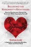 Becoming the Narcissist's Nightmare: How to Devalue and Discard the Narcissist While Supplying Yourself: