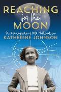 Reaching for the Moon The Autobiography of NASA Mathematician Katherine Johnson
