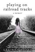 Playing On Railroad Tracks: A Memoir