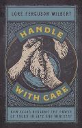 Handle with Care How Jesus Redeems the Power of Touch in Life & Ministry