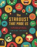 The Stardust That Made Us: A Visual Exploration of Chemistry, Atoms, Elements, and the Universe