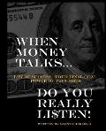 When Money Talks... Do You Really Li$ten!
