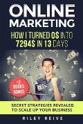 Online Marketing: How I Turned $0 Into $7294 in 13 Days (+2 Bonus Books: The 9 Deadly Mistakes - The Ultimate Mind-Set) Scale Up Your In