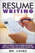 Resume Writing: How to Write the Ultimate Resume That Will Land You a High-Paying Job.: