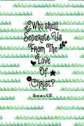 Who Shall Separate Us from the Love of Christ?: Bible Verse Quote Cover Composition Notebook Portable