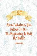 Set about Whatever You Intend to Do; The Beginning Is Half the Battle: Blank Lined Daily Log Journal Portable