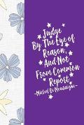 Judge by the Eye of Reason, and Not from Common Report: Blank Lined Notebook Portable