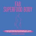 Fab Superfood Body: A Starter Guide on Superfoods That Promote Good Nutrition and Health to Promote a Fab Body from the Inside Out!!