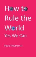 How to Rule the World: Yes We Can: