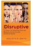 Disruptive: 7 Keys for Working Women Experiencing Hostile Environments: