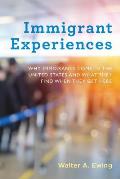 Immigrant Experiences: Why Immigrants Come to the United States and What They Find When They Get Here