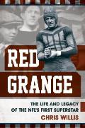 Red Grange The Life & Legacy of the NFLs First Superstar