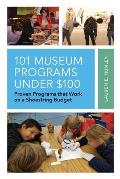 101 Museum Programs Under $100: Proven Programs that Work on a Shoestring Budget