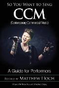 So You Want to Sing CCM (Contemporary Commercial Music): A Guide for Performers Volume 11