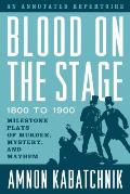 Blood on the Stage 1800 to 1900 Milestone Plays of Murder Mystery & Mayhem