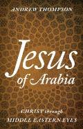 Jesus of Arabia: Christ through Middle Eastern Eyes