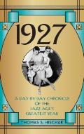 1927: A Day-By-Day Chronicle of the Jazz Age's Greatest Year